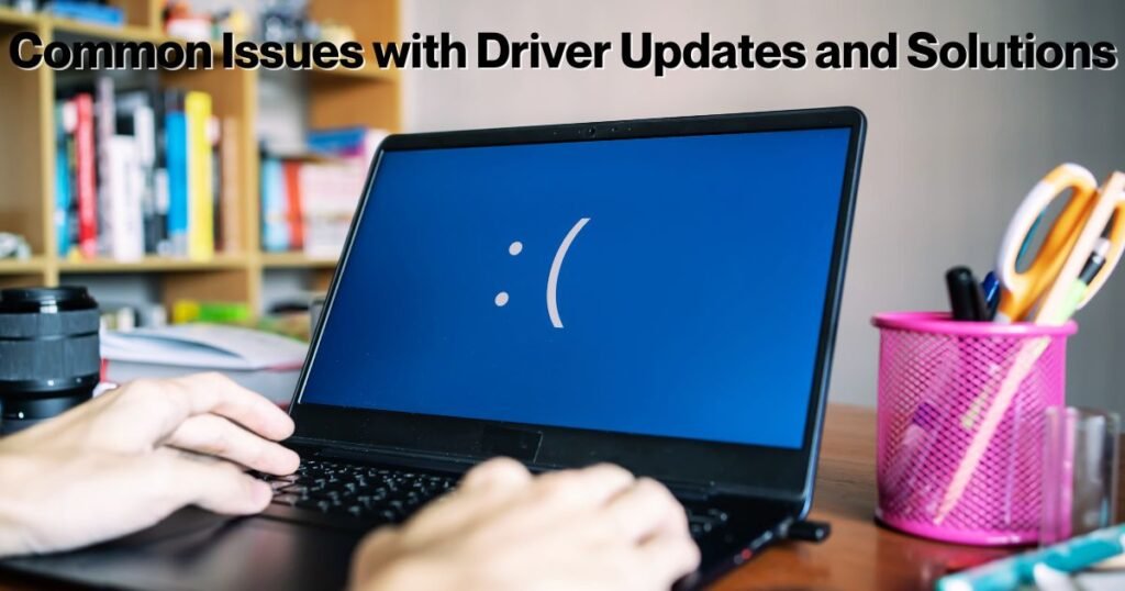 Common Issues with Driver Updates